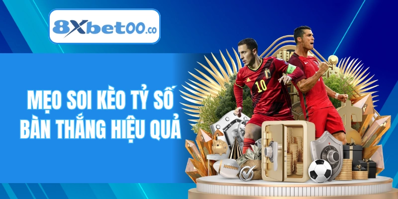 Mẹo soi kèo tỷ số bàn thắng hiệu quả