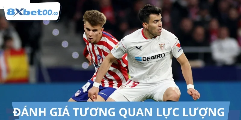 Đánh giá tương quan lực lượng Atletico vs Sevilla