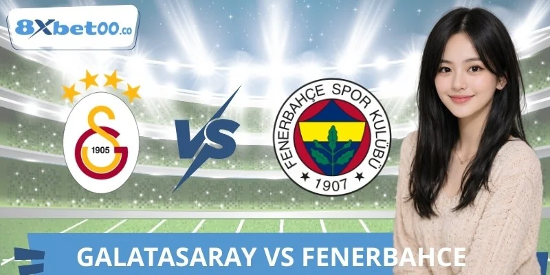 Soi Kèo Galatasaray Vs Fenerbahce 8XBET Cực Chuẩn Hôm Nay