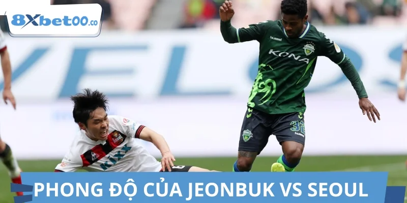 Chia sẻ bức tranh phong độ của Jeonbuk vs Seoul