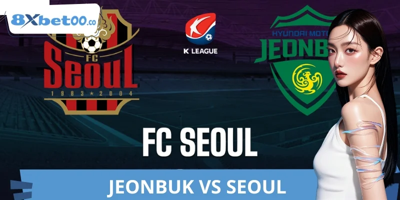 Soi Kèo Jeonbuk vs Seoul 8XBET - Ai Mới Là Ông Lớn?