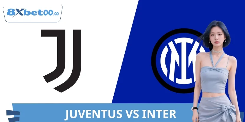 Nhận Định Juventus VS Inter 8XBET Tỷ Lệ Mới Cực Chuẩn Xác